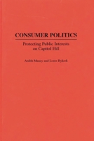 Consumer Politics: Protecting Public Interests on Capitol Hill (Contributions in Political Science) 0313264287 Book Cover