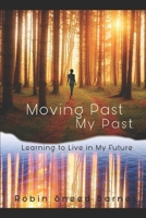 Moving Past My Past: Learning to Live in my Future B085K66LXD Book Cover
