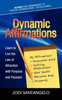 Dynamic Affirmations: Learn to Live the Law of Attraction with Purpose and Passion 1600376932 Book Cover