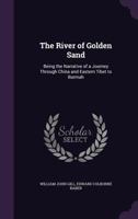 The River of Golden Sand: Being the Narrative of a Journey Through China and Eastern Tibet to Burmah 1341286843 Book Cover