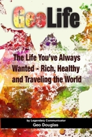 GeoLife: The Life You've Always Wanted - Rich, Healthy and Traveling the World 0964624281 Book Cover