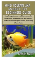 HONEY GOURAMI (AKA SUNSET) 101 BEGINNERS GUIDE: Complete guide on everything you need to know about Honey Gourami (aka Sunset): food, Care, Size lifespan, disease, tank setup & Tank Mates B08K3Q1D62 Book Cover