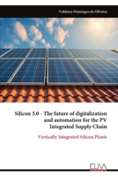 Silicon 5.0 - The future of digitalization and automation for the PV Integrated Supply Chain: Vertically Integrated Silicon Plants 9999319556 Book Cover