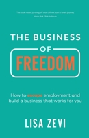 The Business of Freedom: How to escape employment and build a business that works for you 1781336598 Book Cover