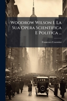 Woodrow Wilson E La Sua Opera Scientifica E Politica ... - Primary Source Edition 1287514847 Book Cover