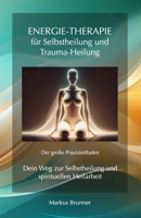 Energie-Therapie für Selbstheilung und Trauma-Heilung – Der große Praxisleitfaden: Dein Weg zur Selbstheilung und spirituellen Heilarbeit B0FVL6RX3N Book Cover