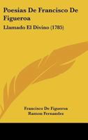 Poesias De Francisco De Figueroa: Llamado El Divino (1785) 1165655829 Book Cover