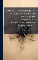 Characterization of Neutron-Induced Defects in Isotopically Enriched Lithium Tetraborate 1025137698 Book Cover
