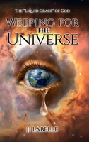 WEEPING FOR THE UNIVERSE: The “Liquid Grace” of God 1970563931 Book Cover