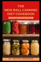 THE NEW BALL CANNING DIET COOKBOOK FOR NEWBIES AND BEGINNERS B0BKYCF65N Book Cover