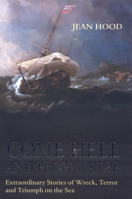 Come Hell and High Water: Extraordinary Stories of Wreck, Terror and Triumph on the Sea 1580801439 Book Cover