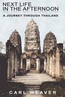 Next Life in the Afternoon: A Journey Through Thailand 1475249853 Book Cover
