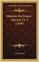 Histoire Des Francs-Macons V1-2 (1838) 1166785130 Book Cover