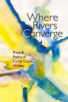 Where Rivers Converge: Prose & Poetry of Carver County Writers 1534623019 Book Cover