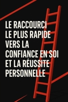 Le raccourci le plus rapide vers la confiance en soi et la réussite personnelle (French Edition) B0FRS15DV3 Book Cover