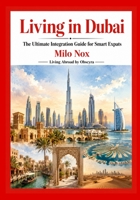 Living in Dubai: The Ultimate Integration Guide for Smart Expats (Living Abroad by Obscyra) B0G58GMDHR Book Cover