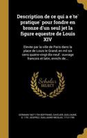 Description de Ce Qui a E Te Pratique Pour Fondre En Bronze D'Un Seul Jet La Figure Equestre de Louis XIV: Eleve E Par La Ville de Paris Dans La Place de Louis Le Grand, En Mil Six Cens Quatre-Vingt-D 1363065440 Book Cover