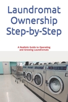 Laundromat Ownership Step-by-Step: A Realistic Guide to Operating and Growing Laundromats 1549643223 Book Cover