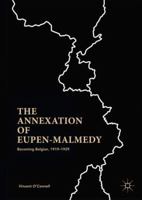 The Annexation of Eupen-Malmedy: Becoming Belgian, 1919-1929 1137590890 Book Cover
