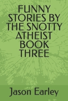 FUNNY STORIES BY THE SNOTTY ATHEIST BOOK THREE null Book Cover