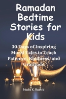 Ramadan Bedtime Stories for Kids: 30 Days of Inspiring Moral Tales to Teach Patience, Kindness, and Gratitude B0DZHT21DS Book Cover