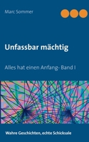 Unfassbar mächtig: Alles hat einen Anfang- Band I 3752639822 Book Cover