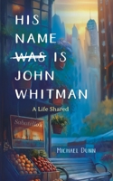 His Name Is John Whitman: A Life Shared 1646459288 Book Cover
