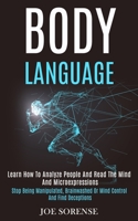Body Language: Learn How to Analyze People and Read the Mind and Microexpressions (Stop Being Manipulated, Brainwashed or Mind Control and Find Deceptions) 1989965024 Book Cover