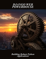 Django Web Powerhouse: Building Robust Python Applications B0FQW6M2SJ Book Cover