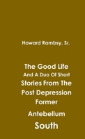 The Good Life And A Duo Of Short Stories From The Post Depression Former Antebellum South 1300549297 Book Cover