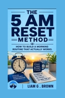 The 5 AM Reset Method: How To Build a Morning Routine That Actually Works B0HB7MBS35 Book Cover