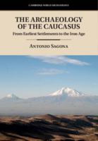 The Archaeology of the Caucasus: From Earliest Settlements to the Iron Age 1107016592 Book Cover