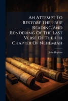 An Attempt To Restore The True Reading And Rendering Of The Last Verse Of The 4th Chapter Of Nehemiah: A Discourse Preached Before The University Of ... Sunday, Sept. 29. 1771. By John Hopkins, ... 1245652281 Book Cover
