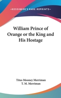 William Prince Of Orange Or The King And His Hostage 1248637151 Book Cover