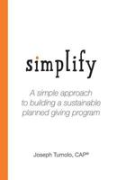 Simplify: A Simple Approach to Building a Sustainable Planned Giving Program 1942489153 Book Cover