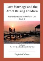 Love, Marriage and the Art of Raising Children: How to Find Love and Make It Last, Book II, Includes the 101 Question Capatibility Test 0964724758 Book Cover