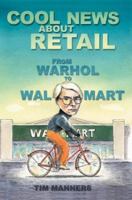 Cool News About Retail: From Warhol To Wal-mart 0595306411 Book Cover