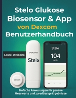 Stelo Glukose Biosensor & App von Dexcom Benutzerhandbuch: Einfache Anweisungen für genaue Messwerte und zuverlässige Ergebnisse B0FW5RRB9D Book Cover