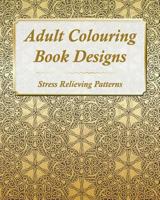 Adult Colouring Book Designs: 67 Stress Relieving Patterns 198349903X Book Cover