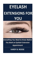 Eyelash Extensions for You: Everything You Need to know Before You Book an Eyelash Extension Appointment 1696979943 Book Cover