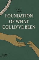 The Foundation Of What Could've Been B0H96CJLDX Book Cover