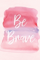 Be Brave: A Lined Notebook For The Journey To Your Most Courageous Self 1097998312 Book Cover