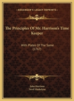 The Principles Of Mr. Harrison's Time Keeper: With Plates Of The Same 1170151817 Book Cover