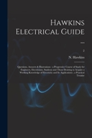 Hawkins Electrical Guide ...: Questions, Answers & Illustrations: a Progressive Course of Study for Engineers, Electricians, Students and Those ... and Its Applications; a Practical Treatise; 2 1014203473 Book Cover