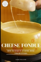 Cheese Fondue Fast & Easy. How To Make It At Home. Book For Beginners. B087L8RGQF Book Cover