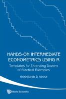 Hands-On Intermediate Econometrics Using R: Templates for Extending Dozens of Practical Examples 9814350419 Book Cover