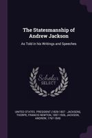 The Statesmanship of Andrew Jackson: As Told in His Writings and Speeches 1017047006 Book Cover