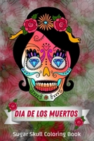 Dia De Los Muertos, Sugar Skull Coloring Book: Day of the Dead Skull to Color, Sugar Skulls Coloring Pages Everyone will Love ! B08JWC1MZX Book Cover