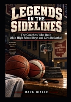 Legends on the Sidelines: The Coaches Who Built Ohio High School Boys and Girls Basketball B0HJ4DCK8T Book Cover