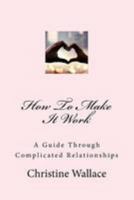 How To Make It Work: A Guide Through Complicated Relationships 1974345122 Book Cover